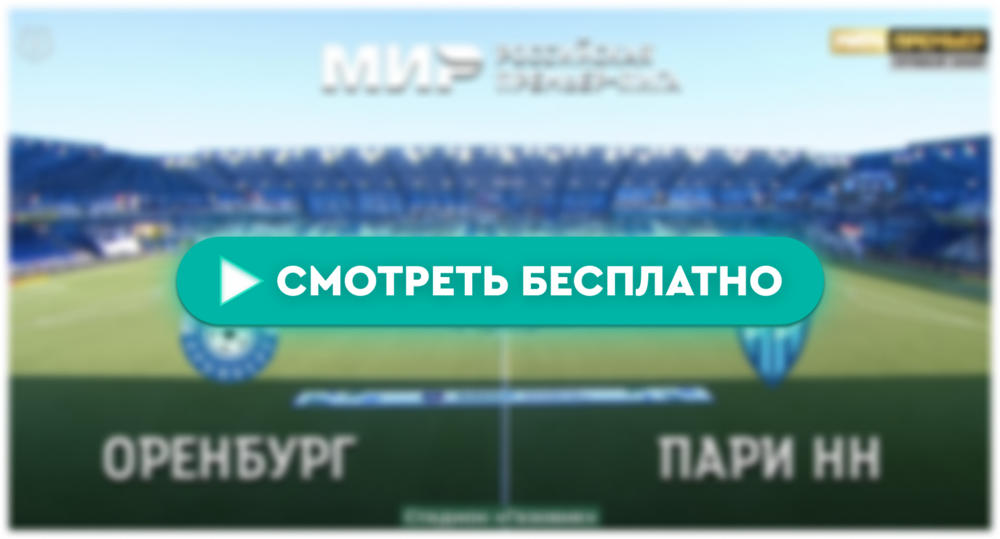 Где смотреть матч «Оренбург» – «Пари НН»: во сколько прямая трансляция матча, РПЛ 14 апреля 2024