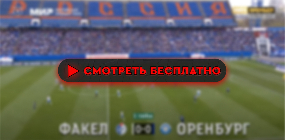 «Факел» – «Оренбург»: смотреть прямую трансляцию онлайн бесплатно, 24 августа 2024